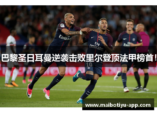 巴黎圣日耳曼逆袭击败里尔登顶法甲榜首！