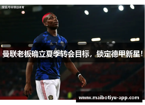 曼联老板确立夏季转会目标，锁定德甲新星！